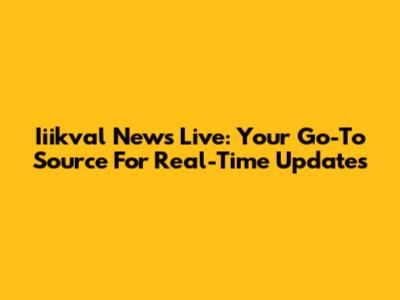Iiikval News Live: Your Go-To Source For Real-Time Updates