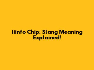 Iiinfo Chip: Slang Meaning Explained!