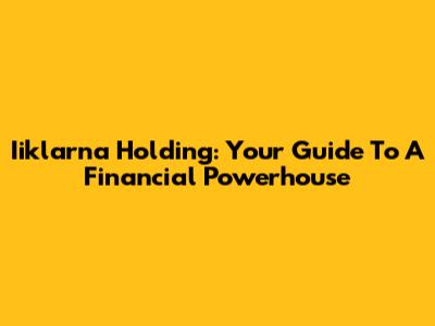 Iiklarna Holding: Your Guide To A Financial Powerhouse