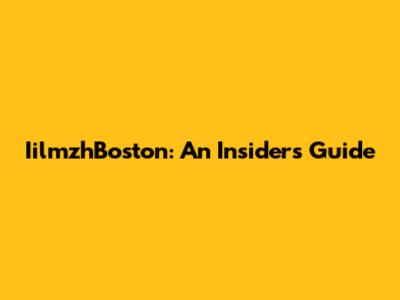 IilmzhBoston: An Insider's Guide