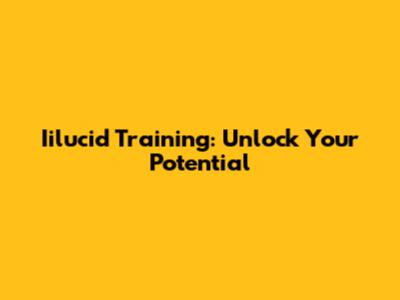 Iilucid Training: Unlock Your Potential