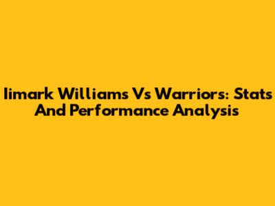 Iimark Williams Vs Warriors: Stats And Performance Analysis