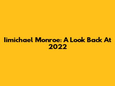Iimichael Monroe: A Look Back At 2022