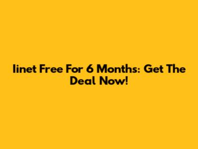 Iinet Free For 6 Months: Get The Deal Now!