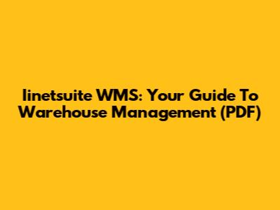 Iinetsuite WMS: Your Guide To Warehouse Management (PDF)