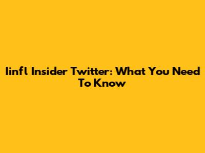 Iinfl Insider Twitter: What You Need To Know