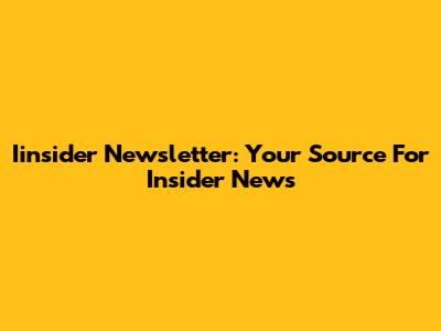Iinsider Newsletter: Your Source For Insider News