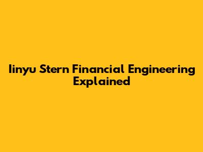 Iinyu Stern Financial Engineering Explained