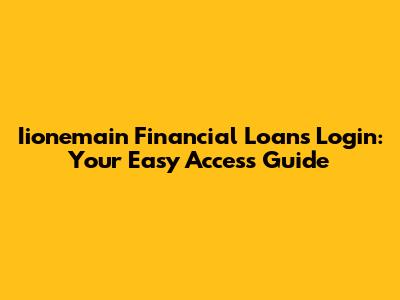 Iionemain Financial Loans Login: Your Easy Access Guide