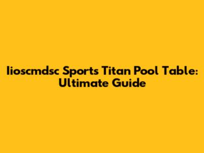 Iioscmdsc Sports Titan Pool Table: Ultimate Guide