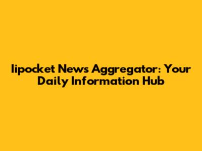 Iipocket News Aggregator: Your Daily Information Hub