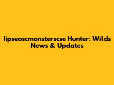 Iipseoscmonsterscse Hunter: Wilds News & Updates