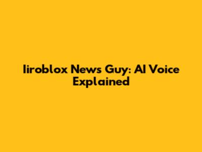 Iiroblox News Guy: AI Voice Explained