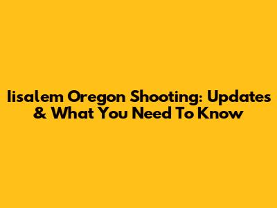 Iisalem Oregon Shooting: Updates & What You Need To Know