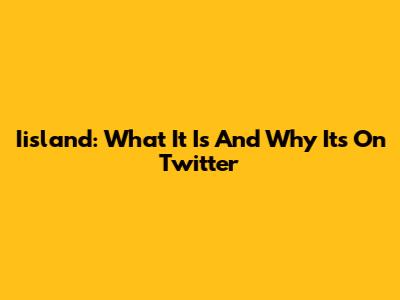 Iisland: What It Is And Why It's On Twitter