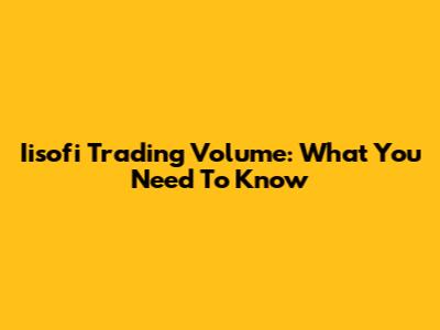 Iisofi Trading Volume: What You Need To Know