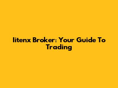 Iitenx Broker: Your Guide To Trading