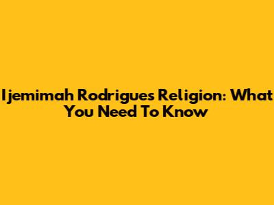 Ijemimah Rodrigues' Religion: What You Need To Know
