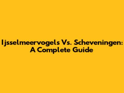 Ijsselmeervogels Vs. Scheveningen: A Complete Guide