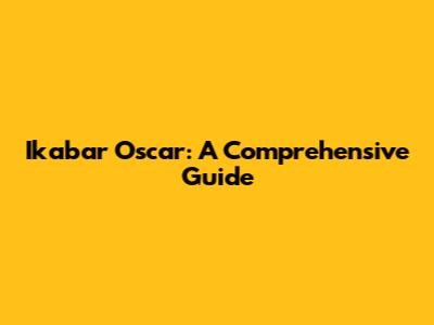 Ikabar Oscar: A Comprehensive Guide