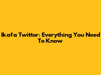 Ikafa Twitter: Everything You Need To Know