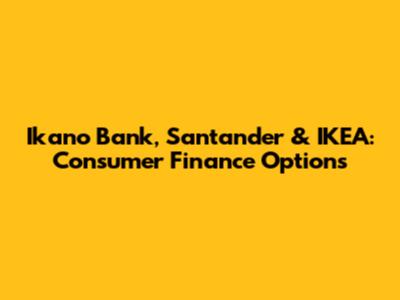 Ikano Bank, Santander & IKEA: Consumer Finance Options