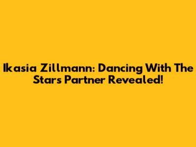 Ikasia Zillmann: Dancing With The Stars Partner Revealed!