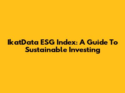 IkatData ESG Index: A Guide To Sustainable Investing