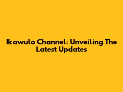 Ikawulo Channel: Unveiling The Latest Updates