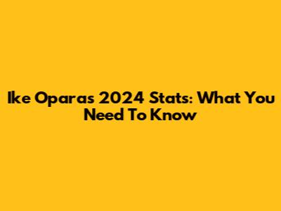 Ike Opara's 2024 Stats: What You Need To Know