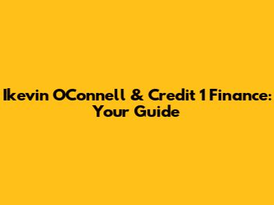 Ikevin O'Connell & Credit 1 Finance: Your Guide