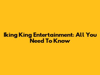 Iking King Entertainment: All You Need To Know