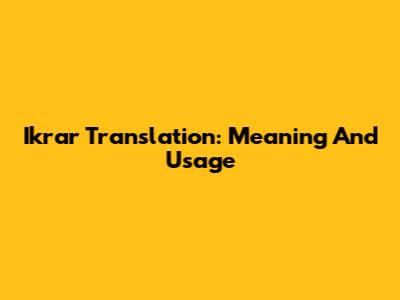 Ikrar Translation: Meaning And Usage