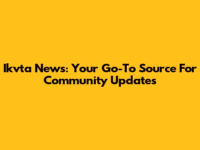 Ikvta News: Your Go-To Source For Community Updates