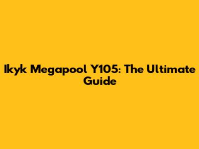 Ikyk Megapool Y105: The Ultimate Guide