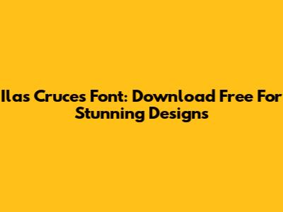 Ilas Cruces Font: Download Free For Stunning Designs