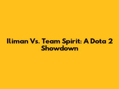 Iliman Vs. Team Spirit: A Dota 2 Showdown