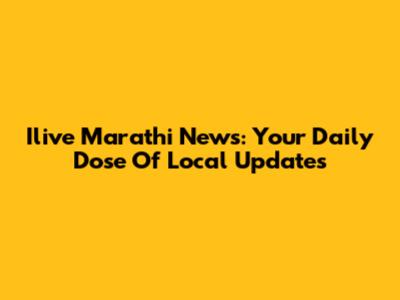 Ilive Marathi News: Your Daily Dose Of Local Updates