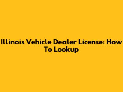 Illinois Vehicle Dealer License: How To Lookup