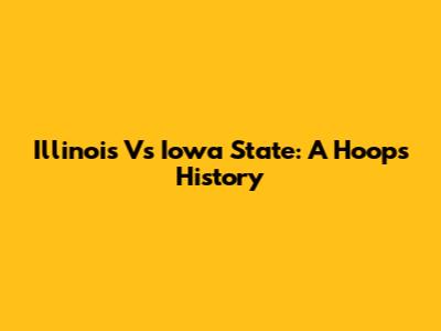 Illinois Vs Iowa State: A Hoops History
