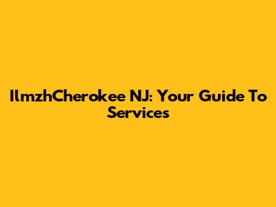 IlmzhCherokee NJ: Your Guide To Services