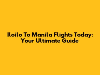 Iloilo To Manila Flights Today: Your Ultimate Guide
