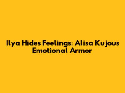 Ilya Hides Feelings: Alisa Kujou's Emotional Armor
