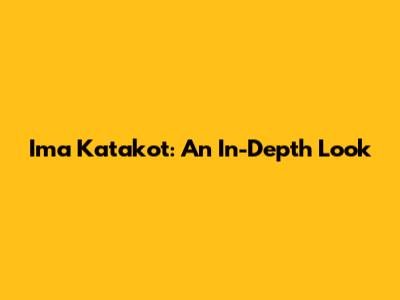 Ima Katakot: An In-Depth Look