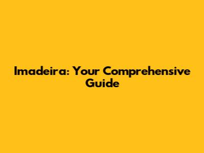Imadeira: Your Comprehensive Guide