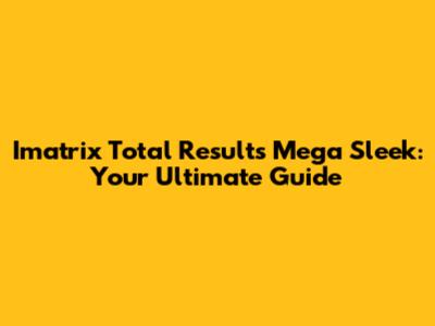Imatrix Total Results Mega Sleek: Your Ultimate Guide