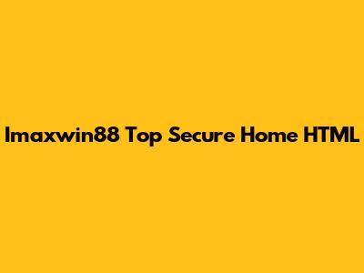 Imaxwin88 Top Secure Home HTML