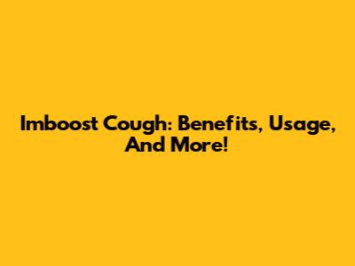 Imboost Cough: Benefits, Usage, And More!
