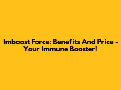 Imboost Force: Benefits And Price - Your Immune Booster!