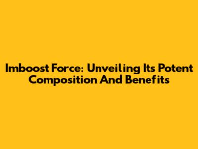 Imboost Force: Unveiling Its Potent Composition And Benefits